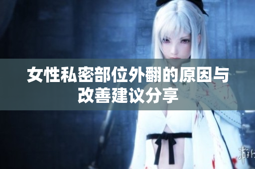 女性私密部位外翻的原因与改善建议分享