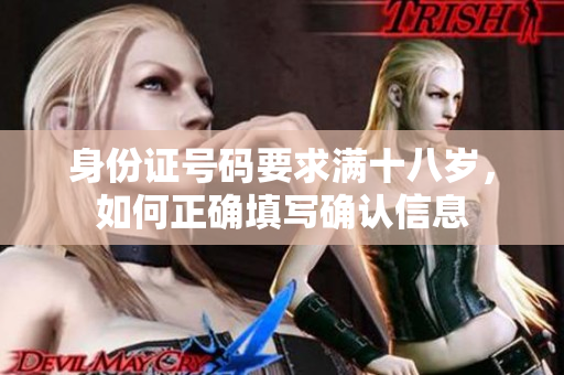 身份证号码要求满十八岁，如何正确填写确认信息