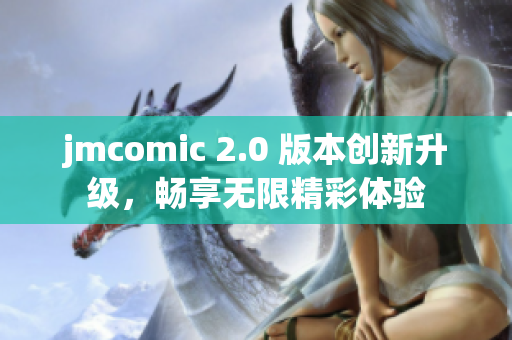 jmcomic 2.0 版本创新升级，畅享无限精彩体验