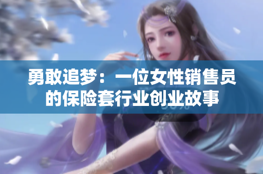 勇敢追梦：一位女性销售员的保险套行业创业故事