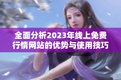 全面分析2023年线上免费行情网站的优势与使用技巧
