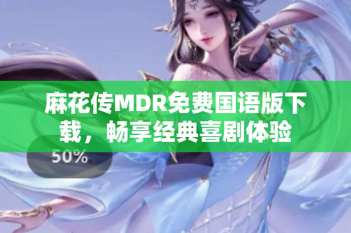 麻花传MDR免费国语版下载，畅享经典喜剧体验