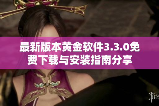 最新版本黄金软件3.3.0免费下载与安装指南分享
