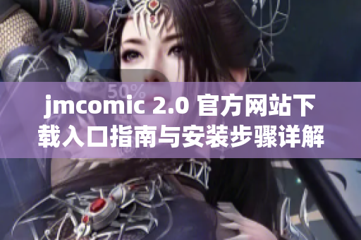 jmcomic 2.0 官方网站下载入口指南与安装步骤详解
