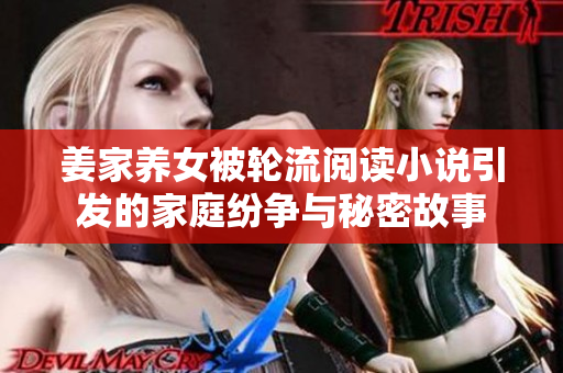 姜家养女被轮流阅读小说引发的家庭纷争与秘密故事